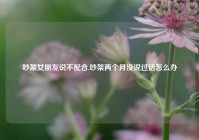 吵架女朋友说不配合,吵架两个月没说过话怎么办