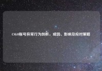 CSGO账号异常行为剖析，成因、影响及应对策略
