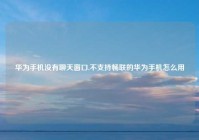 华为手机没有聊天窗口,不支持畅联的华为手机怎么用