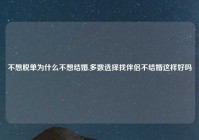 不想脱单为什么不想结婚,多数选择找伴侣不结婚这样好吗