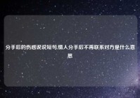 分手后的伤感说说短句,情人分手后不再联系对方是什么意思