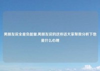 男朋友说全是负能量,男朋友说的这些话大家帮我分析下他是什么心理