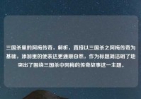 三国杀里的阿梅传奇，解析，直接以三国杀之阿梅传奇为基础，添加里的使表达更通顺自然，作为标题简洁明了地突出了围绕三国杀中阿梅的传奇故事这一主题。