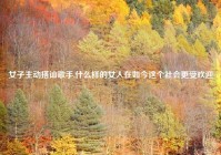 女子主动搭讪歌手,什么样的女人在如今这个社会更受欢迎