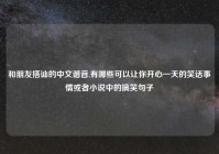 和朋友搭讪的中文谐音,有哪些可以让你开心一天的笑话事情或者小说中的搞笑句子