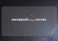 群里关闭匿名聊天,telegram怎样不匿名
