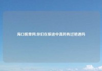 海口脱单网,你们在旅途中真的有过艳遇吗