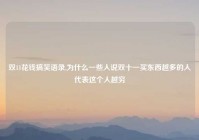 双11花钱搞笑语录,为什么一些人说双十一买东西越多的人代表这个人越穷