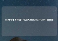 2021年牛年吉祥话牛气冲天,秘诀大公开让你牛转乾坤