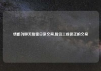情侣的聊天甜蜜日常文案,情侣三观很正的文案