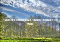 日剧唱出恋爱的苦恼剧情,你看过有哪些好看的经商题材的电视剧