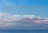爱的怀抱，心灵永恒的港湾