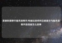 英雄联盟聊天服务器断开,电脑玩游戏时总是提示与服务器断开连接是怎么回事