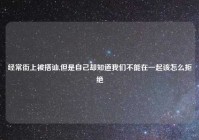 经常街上被搭讪,但是自己却知道我们不能在一起该怎么拒绝