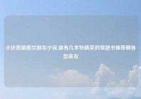 小伙恶搞前女朋友小说,谁有几本特搞笑的穿越书推荐啊各位条友