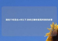 简短个性签名10字以下,你听过哪些匪夷所思的故事