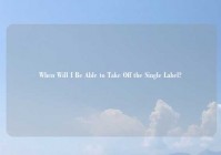 When Will I Be Able to Take Off the Single Label?