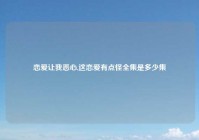 恋爱让我恶心,这恋爱有点怪全集是多少集