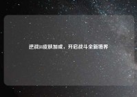 逆战88皮肤加成，开启战斗全新境界