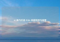 AE 助力打造 PUBG 风格特效与场景