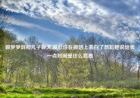 做梦梦到和儿子聊天,没忍住在微信上表白了然后她说给我一点时间是什么意思
