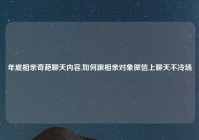 年底相亲奇葩聊天内容,如何跟相亲对象微信上聊天不冷场
