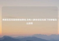 男朋友拉完屎拍照给我吃,当有人跟你说拉完屎了好舒服怎么回答
