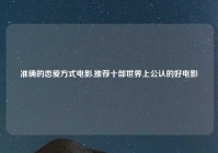 准确的恋爱方式电影,推荐十部世界上公认的好电影