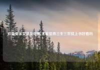 欢喜冤家女朋友吃醋,大家觉得三生三世枕上书好看吗