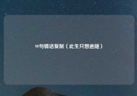 99句情话复制（此生只想追随）