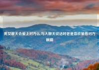 男女聊天会爱上对方么,与人聊天说话时老是喜欢偷看对方眼睛