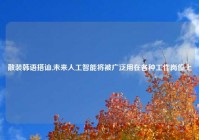 散装韩语搭讪,未来人工智能将被广泛用在各种工作岗位上