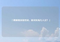 「鹣鲽情深现世间，爱河似海几人泛？」