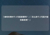 「曲线处理对个人写真重要吗？」「怎么拍个人写真才能优雅柔美？」