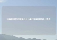 谈俩毛钱的恋爱是什么,25毛钱的爱情是什么意思