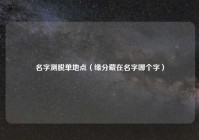 名字测脱单地点（缘分藏在名字哪个字）