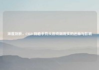 深度剖析，CSGO 持枪手势从游戏到现实的还原与影响