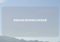 男朋友有错,我和男朋友在教室抱着