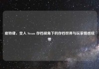底特律，变人 Steam 存档视角下的存档世界与玩家情感纽带
