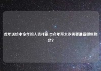 虎年送给本命年的人吉祥语,本命年拜太岁需要准备哪些物品？