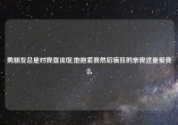 男朋友总是对我耍流氓,他抱紧我然后疯狂的亲我这是爱我么
