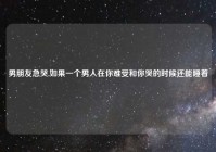 男朋友急哭,如果一个男人在你难受和你哭的时候还能睡着