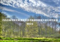 约吗恋爱手游答案,男生如何才能做到即使不高不帅也能撩到女生