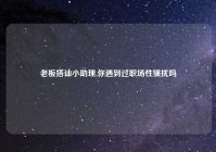 老板搭讪小助理,你遇到过职场性骚扰吗