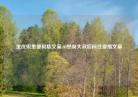 重庆脱单便利店文案,80单身大叔后向往爱情文案