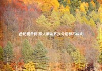 合肥脱单网,家人朋友多次介绍都不成功