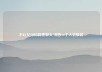 不让父母和异性聊天,很想一个人去旅游