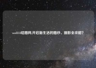 wed114结婚网,开启新生活的婚纱、摄影全攻略？