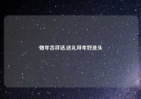 猪年吉祥话,送礼拜年好兆头