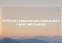 海尔全自动洗衣机单脱故障,海尔波轮洗衣机前面洗涤正常到最后脱水时重复洗涤的原因